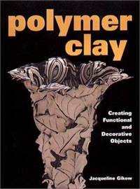 Polymer Clay : Creating Functional and Decorative Objects