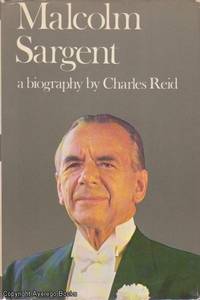 Malcolm Sargent: A Biography by Charles Reid, - 1968