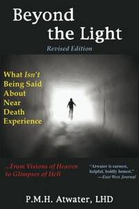 Beyond the Light : What Isn&#039;t Being Said about near Death Experience: from Visions of Heaven to Glimpses of Hell by P. M. H. Atwater - 2009