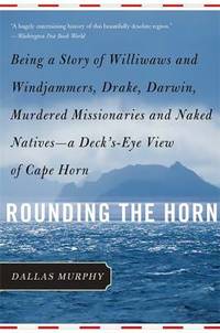 image of Rounding the Horn: Being The Story Of Williwaws And Windjammers, Drake, Darwin, Murdered Missionaries And Naked Natives -- a Deck's-eye View Of Cape Horn