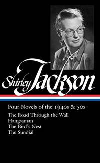 Shirley Jackson: Four Novels of the 1940s &amp; 50s (LOA #336): The Road Through the Wall / Hangsaman / The Bird&#039;s Nest / The Sundial (Library of America) by Shirley Jackson