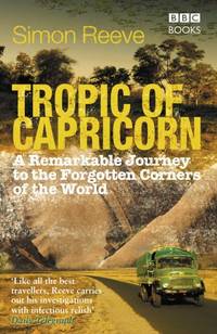 Tropic of Capricorn: A Remarkable Journey to the Forgotten Corners of the World by Reeve, Simon