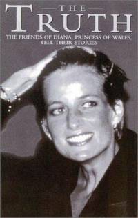 The Truth : The Friends of Diana, Princess of Wales, Tell Their Stories