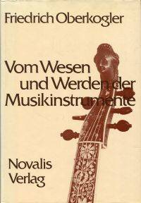 Vom Wesen und Werden der Musikinstrumente. by Oberkogler, Friedrich - 1985 3-7214-0006-2