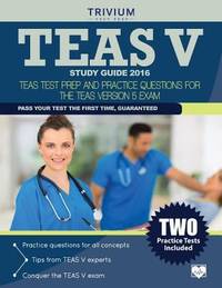 TEAS V Study Guide 2016 : TEAS Test Prep and Practice Questions for the TEAS Version 5 Exam