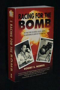 Racing for the Bomb: The True Story of General Leslie R. Groves, The Man Behind the Birth of the...