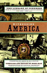 Witnessing America : The Library of Congress Book of First-Hand Accounts of Life in America 1600-1900 by Noel Rae - 1996