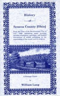 History of Seneca County (Ohio) :  From the Close of the Revolutionary War  to July, 1880 Embracing Many Personal Sketches of Pioneers, Anecdotes, and  Faithful Descriptions of Events Pertaining to the Organization of the  County and its Progress