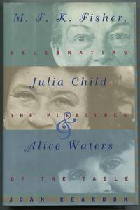 cover of M.F.K. Fisher, Julia Child, and Alice Waters: Celebrating the Pleasures of the Table
