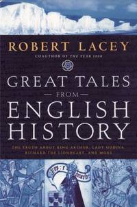 Great Tales from English History : The Truth about King Arthur, Lady Godiva, Richard the Lionheart, and More by Robert Lacey - 2004