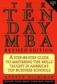 The Ten-Day MBA : A Step-by-Step Guide to Mastering the Skills Taught in America's Top Business...