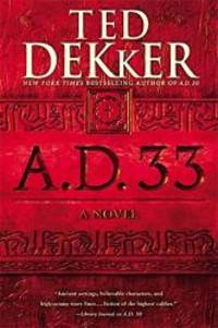 A.D. 33: A Novel by Ted Dekker - 2015-09-05