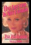 One Lifetime is Not Enough / Zsa Zsa Gabor ; Assisted By, Edited By, and Put Into Proper English by Wendy Leigh