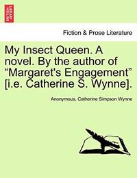My Insect Queen. a Novel. by the Author of "Margaret's Engagement" [I.E. Catherine S....