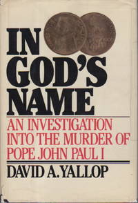 IN GOD&#039;S NAME: An Investigation into the Murder of Pope John Paul I. by Yallop, David A - 1984.