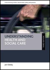Understanding health and social care (third edition) (Understanding Welfare: Social Issues,...