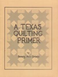 A Texas Quilting Primer by Beverly Ann Orbelo - Paperback - 2nd Printing - 1982 - from Paperback Recycler (SKU: 44350)
