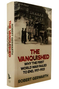 The Vanquished. Why the First World War Failed to End 1917-1923