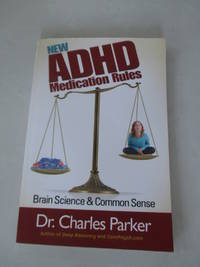 New ADHD Medication Rules: Brain Science &amp; Common Sense by Parker, Dr. Charles - 2013-01-01