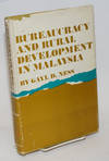 Bureaucracy and Rural Development in Malaysia; A Study of Complex Organizations in Stimulating Economic Development in New States