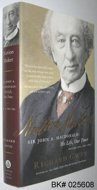 Nation Maker: John A. MacDonald His Life, Our Times Volume Two 1867-1891