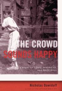 The Crowd Sounds Happy : A Story of Love, Madness, and Baseball