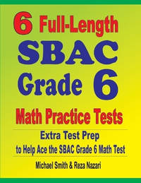 6 Full-Length SBAC Grade 6 Math Practice Tests: Extra Test Prep to Help Ace the SBAC Grade 6 Math...