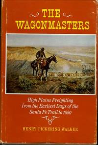 THE WAGONMASTERS High Plains Freighting from the Earliest Days of the Santa Fe Trail to 1880