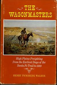 THE WAGONMASTERS High Plains Freighting from the Earliest Days of the  Santa Fe Trail to 1880