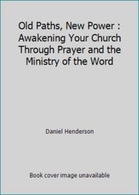 Old Paths, New Power : Awakening Your Church Through Prayer and the Ministry of the Word