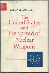 The United States and the Spread of Nuclear Weapons by William B BADER - First Edition - 1968 - from Between the Covers- Rare Books, Inc. ABAA (SKU: 113261)