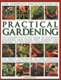 Practical Gardening, The Complete Encyclopedia of: The ultimate step-by-step guide to successful...