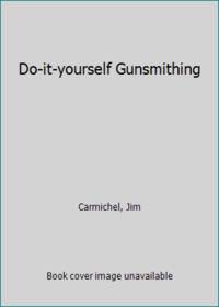 Do-It-Yourself Gunsmithing by Jim Carmichel - 1978