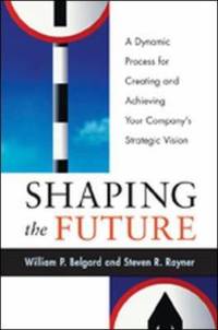 Shaping the Future: A Dynamic Process for Creating and Achieving Your Company's Strategic Vision