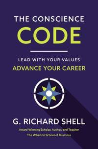 The Conscience Code: Lead with Your Values. Advance Your Career
