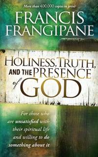 Holiness, Truth, and the Presence of God : For Those Who Are Unsatisfied with Their Spiritual...
