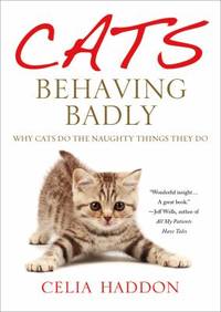Cats Behaving Badly : Why Cats Do the Naughty Things They Do