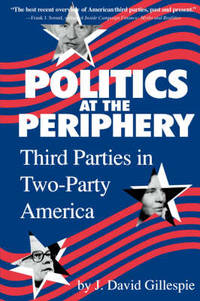 Politics at the Periphery: Third Parties in Two-party America