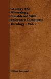 Geology And Mineralogy Considered With Reference To Natural Theology - Vol. I