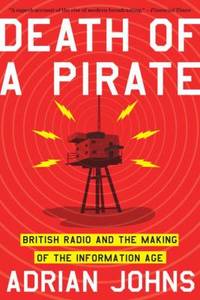 Death of a Pirate : British Radio and the Making of the Information Age