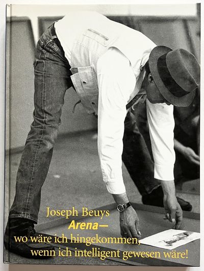 Joseph Beuys: Arena - wo wäre ich hingekommen…
