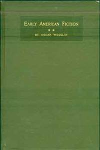 Early American Fiction, 1774-1830: a compilation of the titles of works of fiction, by writers born or residing in North America, north of the Mexican border and printed previous to 1831 / by Oscar Wegelin. (Third edition, corrected and enlarged).