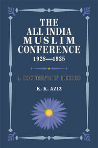 THE ALL INDIA MUSLIM CONFERENCE 1928-1935 by K. K. AZIZ - 2006