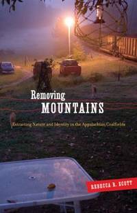 Removing Mountains : Extracting Nature and Identity in the Appalachian Coalfields