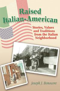 Raised Italian-American:Stories, Values and Traditions from the Italian Neighborhood