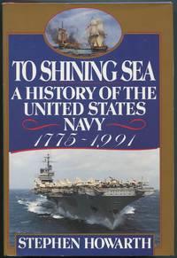 To Shining Sea: A History of the United States Navy, 1775-1991 by Stephen HOWARTH - First Edition - 1991 - from Between the Covers- Rare Books, Inc. ABAA (SKU: 415289)