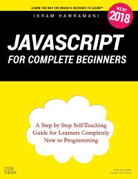 JavaScript for Complete Beginners: A Step by Step Self-Teaching Guide for Learners Completely New...