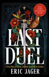 The Last Duel : A True Story of Crime, Scandal, and Trial by Combat in Medieval France