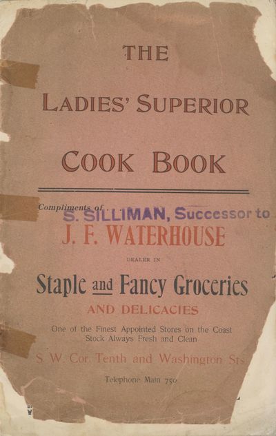 The Ladies' Superior Cook Book. Compliments of S. Silliman, Successor to J. F. Waterhouse, Dealer in Staple and Fancy Groceries and Delicacies