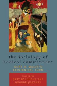 Sociology of Radical Commitment : Kurt H. Wolff's Existential Turn